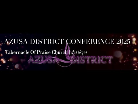 Welcome To | The Azusa District Conference 2025 | The Assignment Of Completing Unfinished Business
